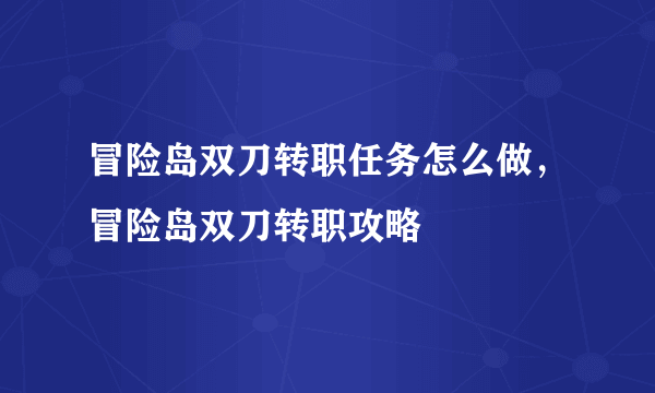 冒险岛双刀转职任务怎么做，冒险岛双刀转职攻略