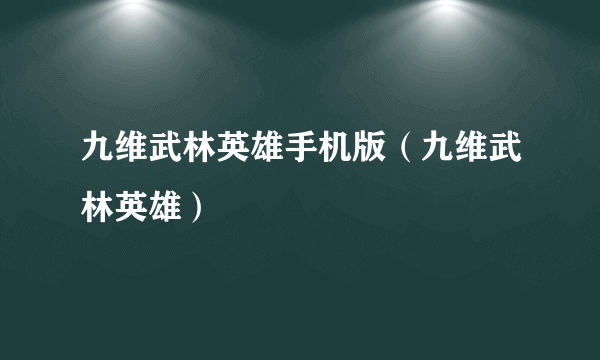 九维武林英雄手机版（九维武林英雄）