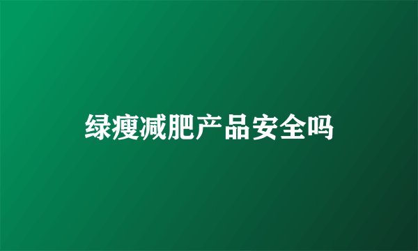 绿瘦减肥产品安全吗