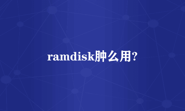 ramdisk肿么用?