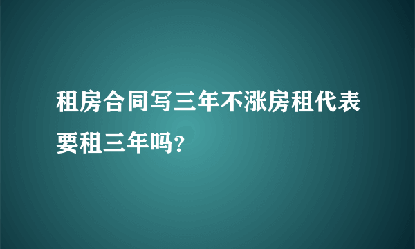 租房合同写三年不涨房租代表要租三年吗？