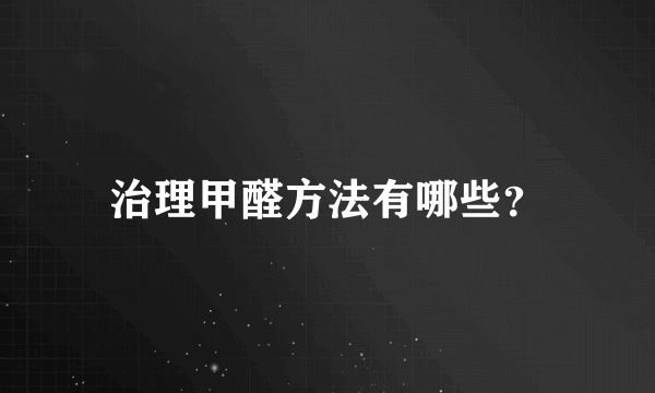 治理甲醛方法有哪些？