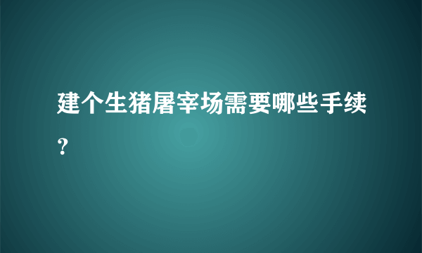 建个生猪屠宰场需要哪些手续？