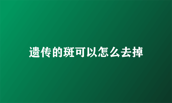 遗传的斑可以怎么去掉