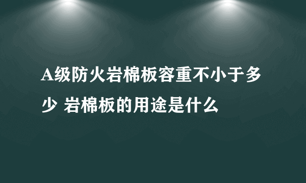 A级防火岩棉板容重不小于多少 岩棉板的用途是什么