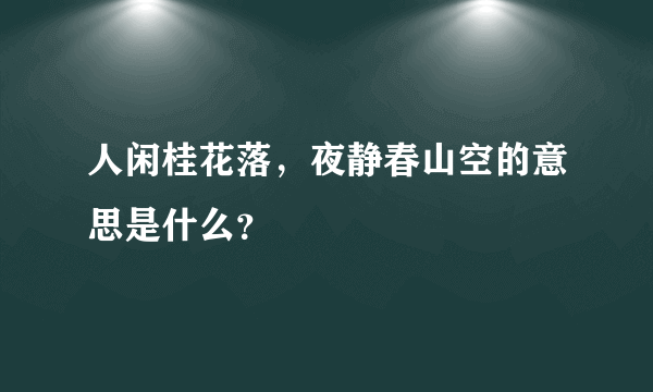 人闲桂花落，夜静春山空的意思是什么？