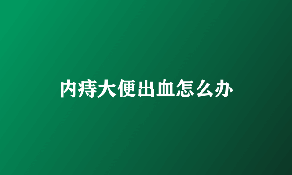 内痔大便出血怎么办