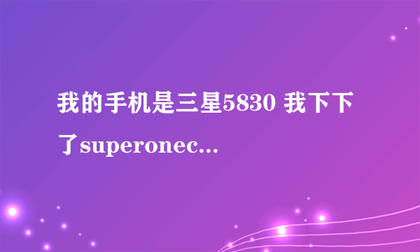 我的手机是三星5830 我下下了superoneclick.zip 想ROOT 怎么不行啊 总是卡住不动了