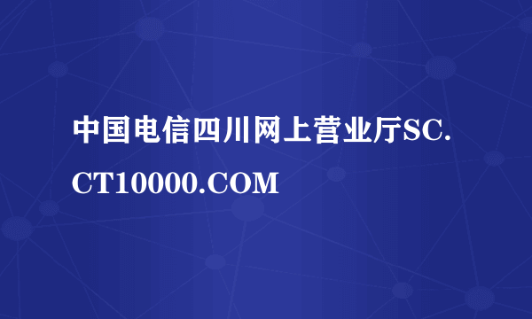 中国电信四川网上营业厅SC.CT10000.COM