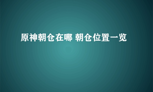 原神朝仓在哪 朝仓位置一览