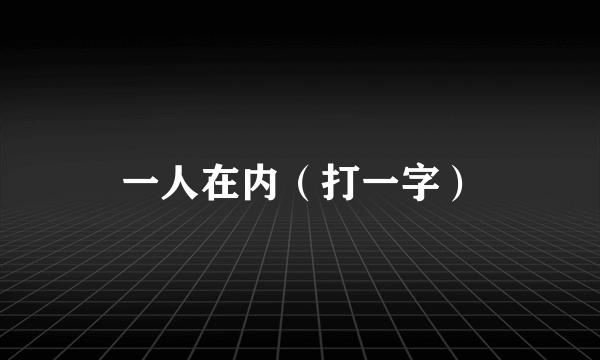 一人在内（打一字）