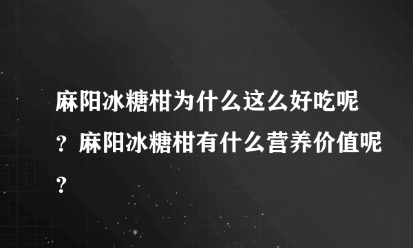 麻阳冰糖柑为什么这么好吃呢？麻阳冰糖柑有什么营养价值呢？