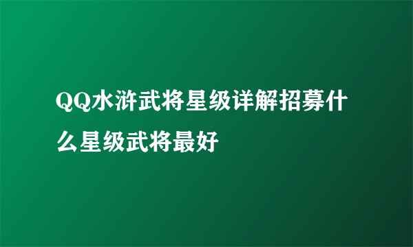 QQ水浒武将星级详解招募什么星级武将最好