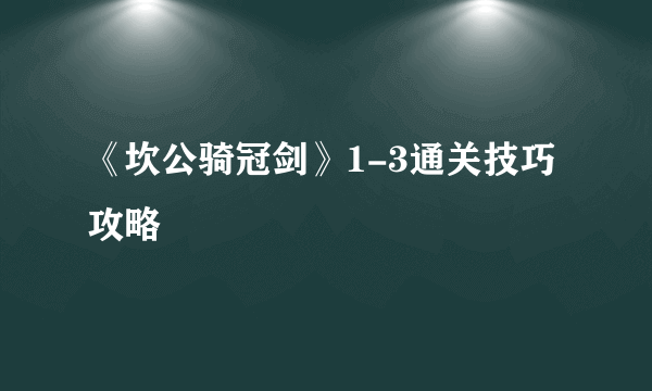 《坎公骑冠剑》1-3通关技巧攻略