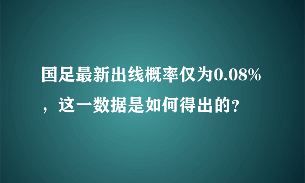 国足最新出线概率仅为0.08%，这一数据是如何得出的？