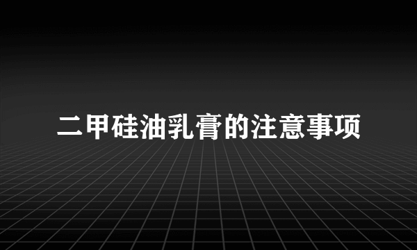 二甲硅油乳膏的注意事项