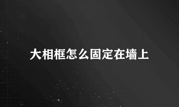 大相框怎么固定在墙上