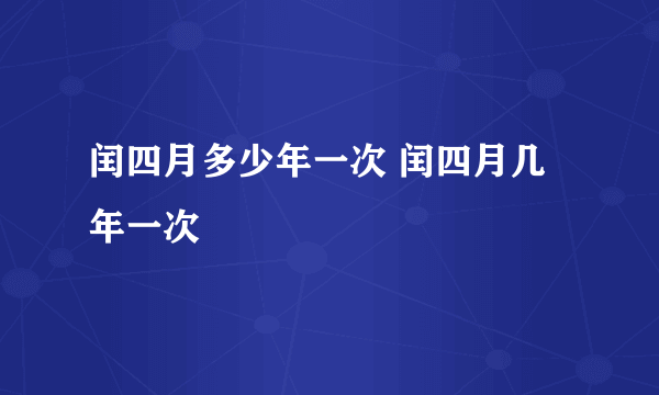 闰四月多少年一次 闰四月几年一次