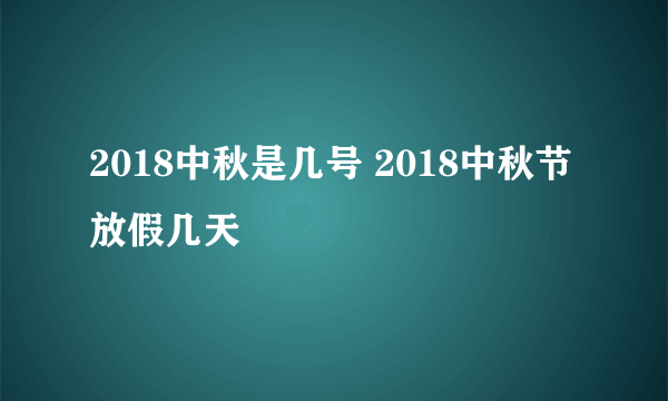 2018中秋是几号 2018中秋节放假几天