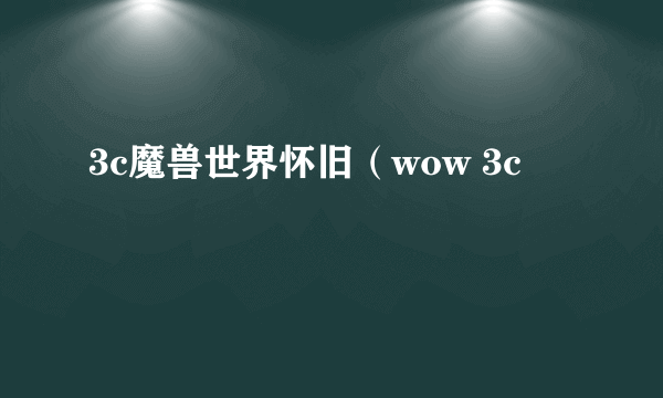 3c魔兽世界怀旧（wow 3c