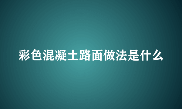 彩色混凝土路面做法是什么