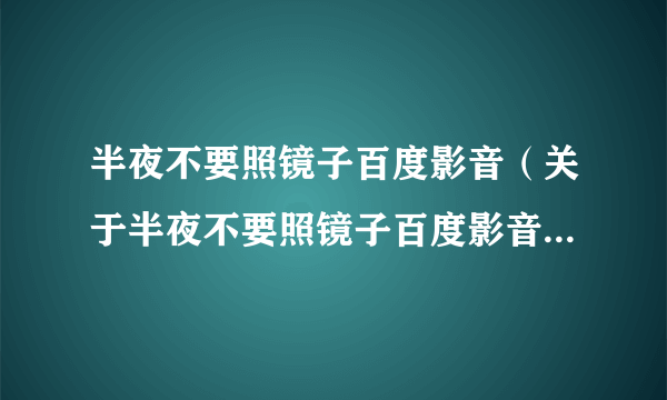 半夜不要照镜子百度影音（关于半夜不要照镜子百度影音的简介）