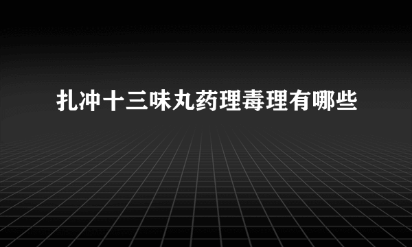 扎冲十三味丸药理毒理有哪些