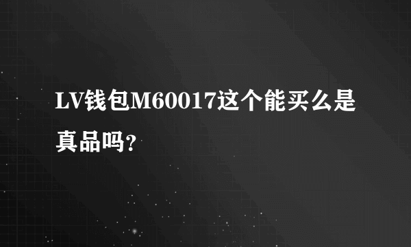 LV钱包M60017这个能买么是真品吗？