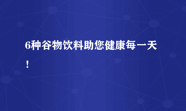 6种谷物饮料助您健康每一天！