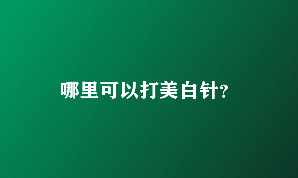 哪里可以打美白针？