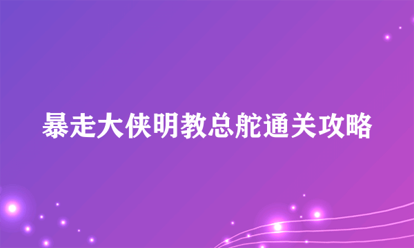 暴走大侠明教总舵通关攻略