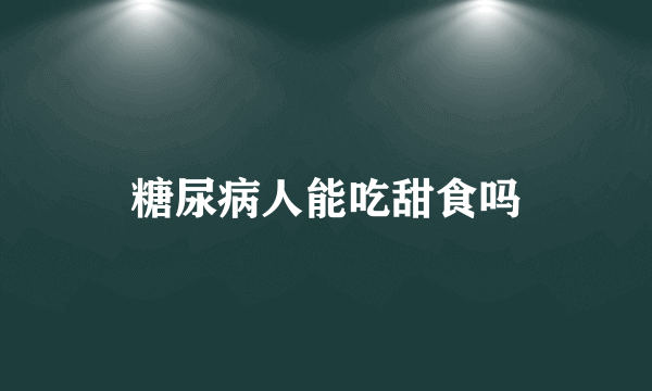 糖尿病人能吃甜食吗