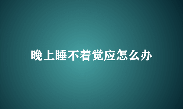 晚上睡不着觉应怎么办