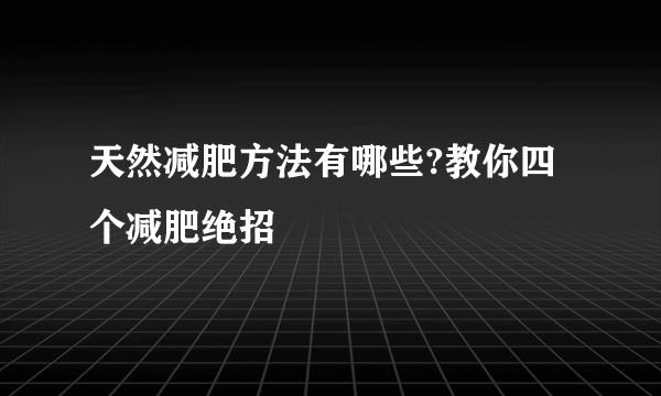 天然减肥方法有哪些?教你四个减肥绝招