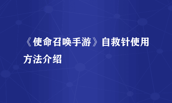 《使命召唤手游》自救针使用方法介绍