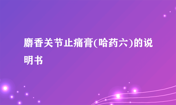 麝香关节止痛膏(哈药六)的说明书