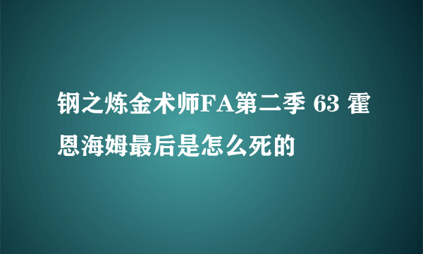 钢之炼金术师FA第二季 63 霍恩海姆最后是怎么死的