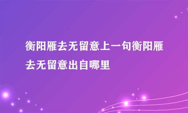 衡阳雁去无留意上一句衡阳雁去无留意出自哪里