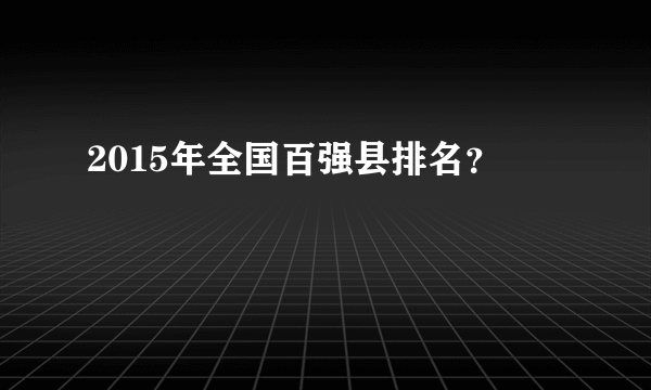 2015年全国百强县排名？