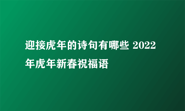 迎接虎年的诗句有哪些 2022年虎年新春祝福语