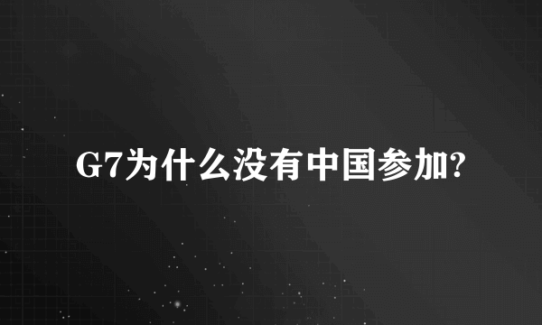 G7为什么没有中国参加?