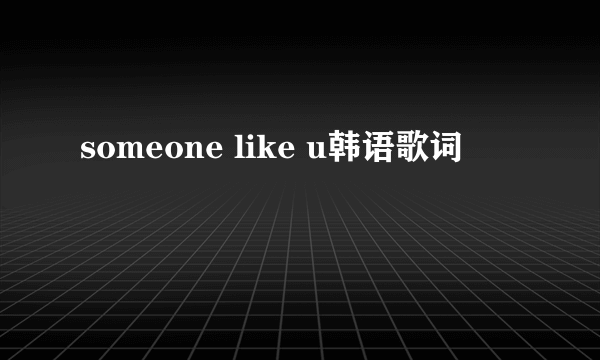 someone like u韩语歌词