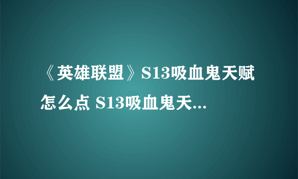 《英雄联盟》S13吸血鬼天赋怎么点 S13吸血鬼天赋选择攻略