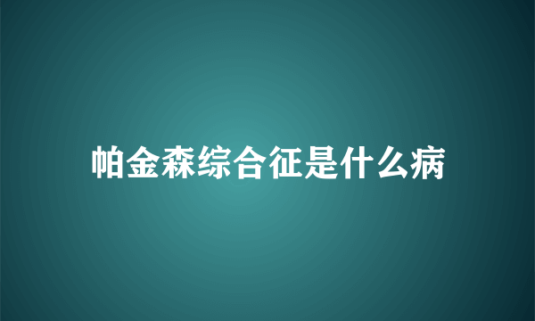 帕金森综合征是什么病