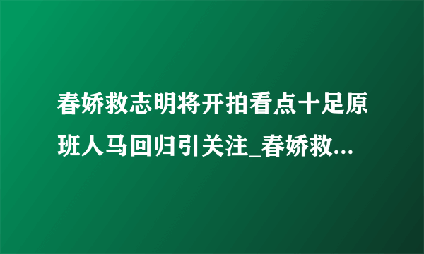 春娇救志明将开拍看点十足原班人马回归引关注_春娇救志明将开拍_飞外网