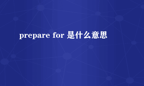 prepare for 是什么意思