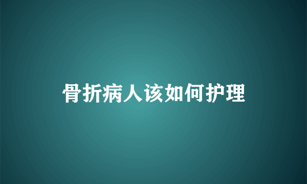 骨折病人该如何护理