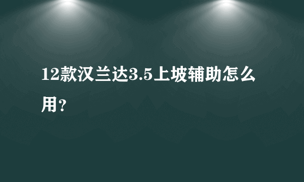 12款汉兰达3.5上坡辅助怎么用？