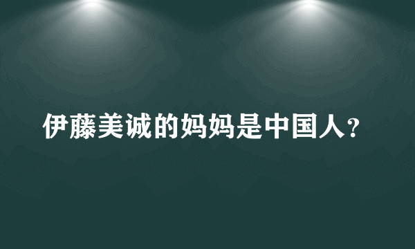 伊藤美诚的妈妈是中国人？