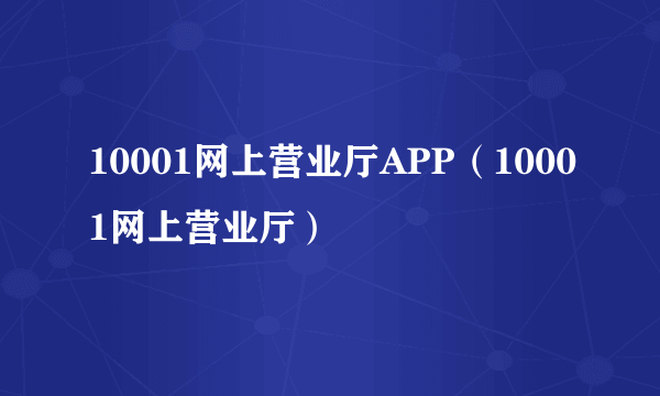 10001网上营业厅APP（10001网上营业厅）